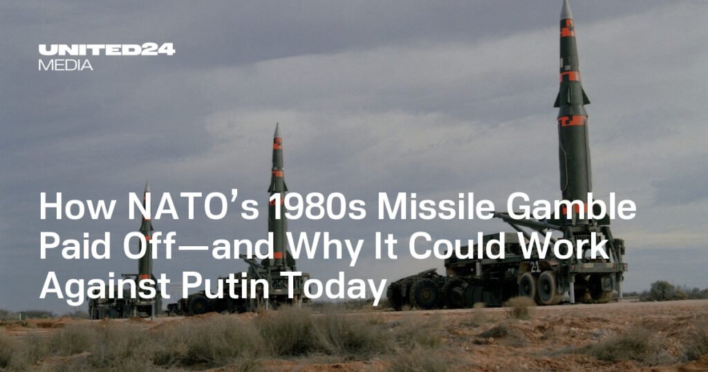 How NATO’s 1980s Missile Gamble Paid Off—and Why It Could Work Against Putin Today — UNITED24 Media