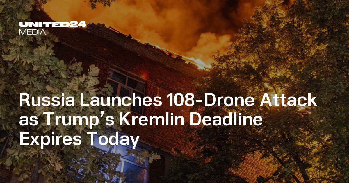 Russia Launches 108-Drone Attack as Trump’s Kremlin Deadline Expires Today — UNITED24 Media